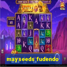 mayseeds fudendo